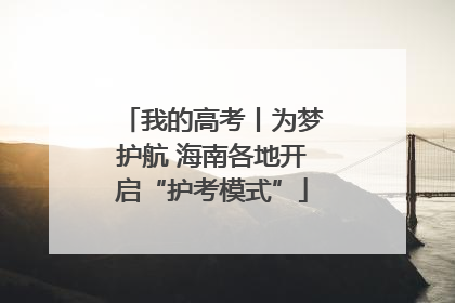 我的高考丨为梦护航 海南各地开启“护考模式”